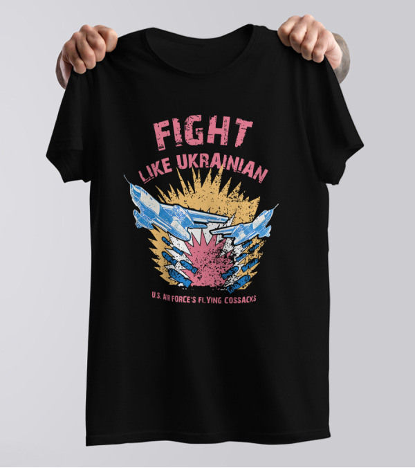 FIGHT LIKE UKRAINIAN U.S. AIR FORCE'S FLYING COSSACKS T-Shirt