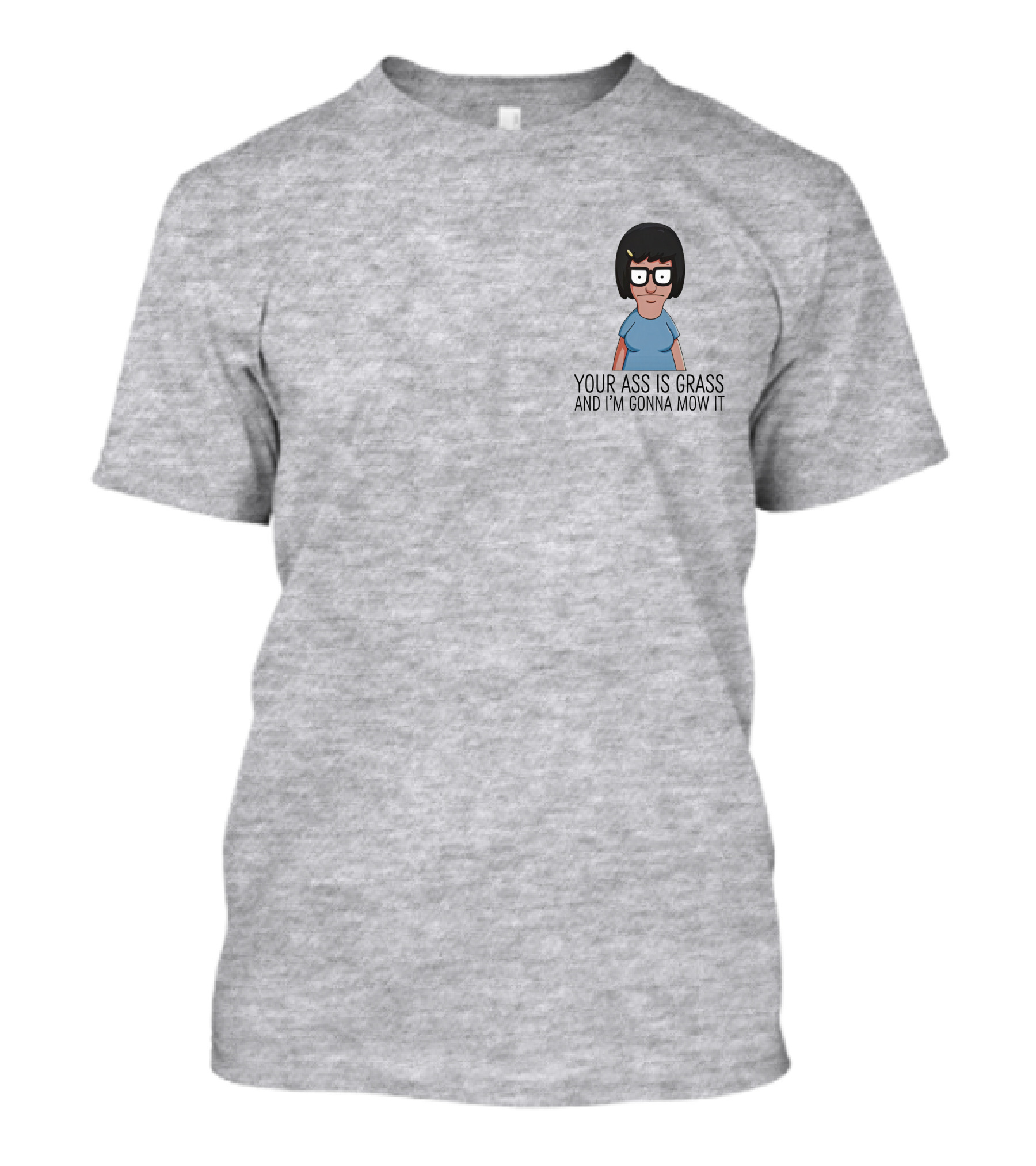 Bob's Burgers Tina Your Ass Is Grass And I'm Gonna Mow It Dylan Dylagain T-Shirt