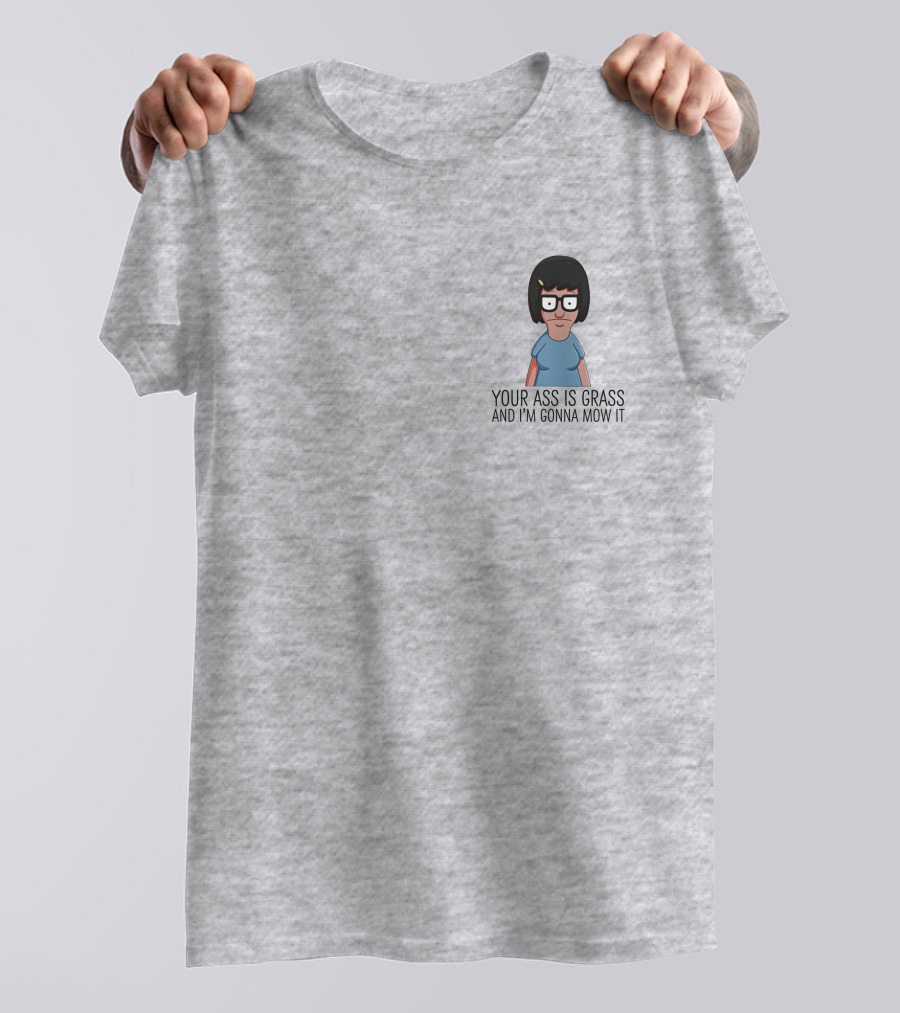 Bob's Burgers Tina Your Ass Is Grass And I'm Gonna Mow It Dylan Dylagain T-Shirt