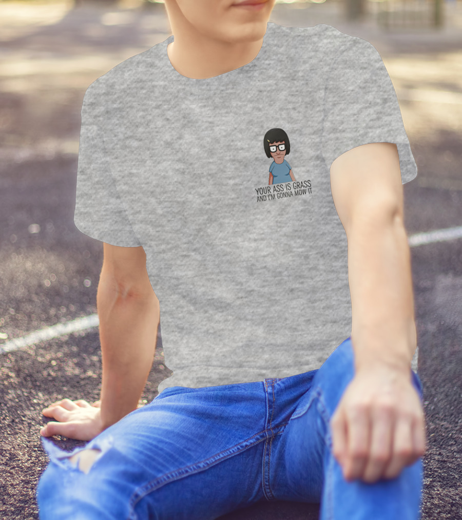 Bob's Burgers Tina Your Ass Is Grass And I'm Gonna Mow It Dylan Dylagain T-Shirt