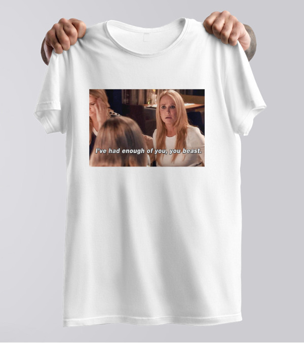 I've Had Enough Of You You Beast Kim Richards Real Housewives Of Beverly Hills Moment T-Shirt