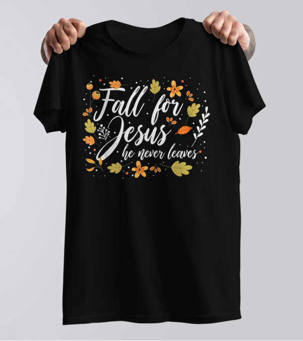 Fall For Jesus He Never Leaves Christian Lover Floral T-Shirt