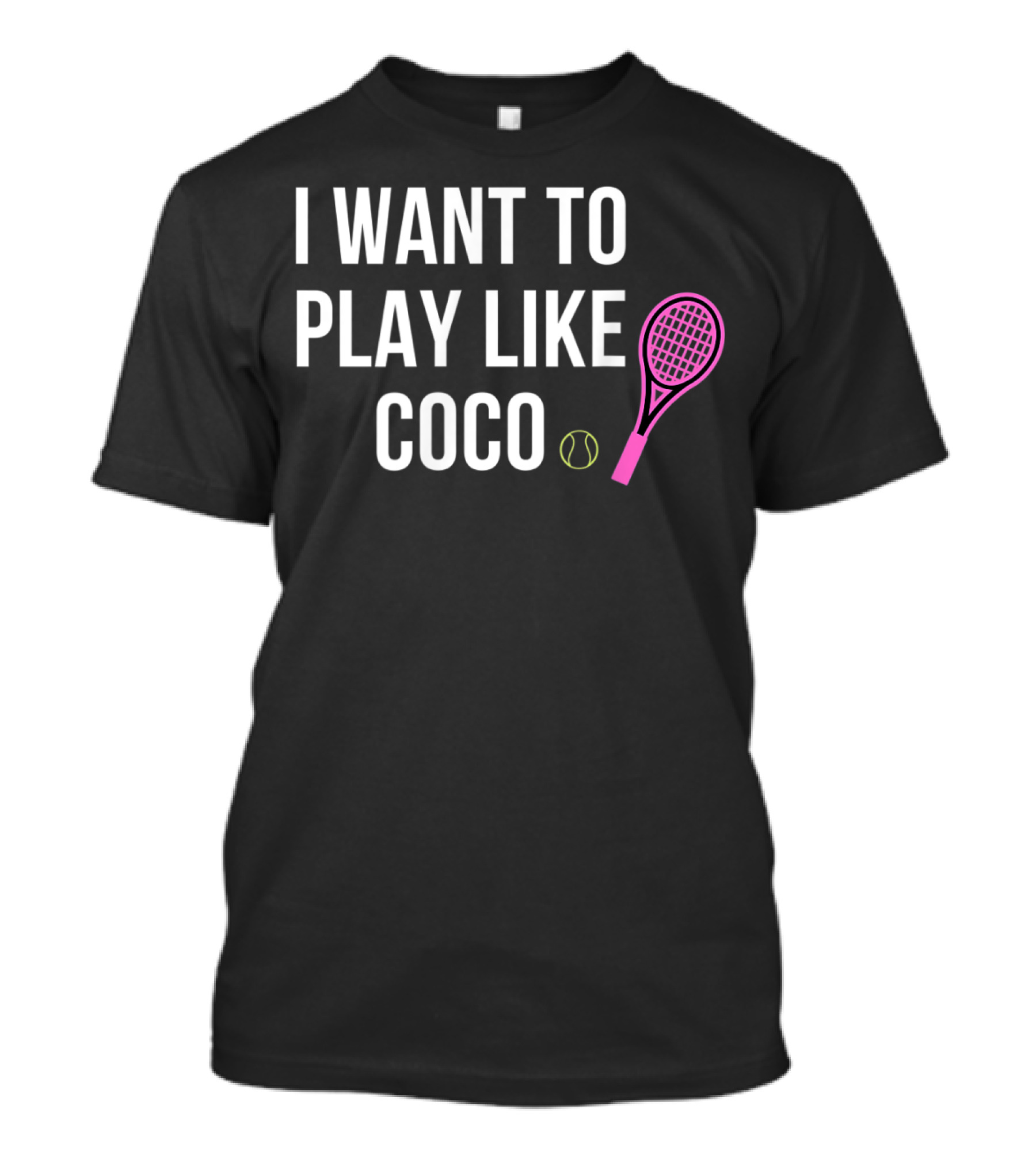 I WANT TO PLAY LIKE COCO TENNIS RACKET BALL T-Shirt