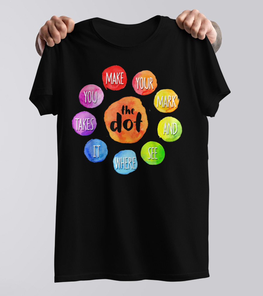 International Dot Day Make Your Mark See Where It Takes You T-Shirt