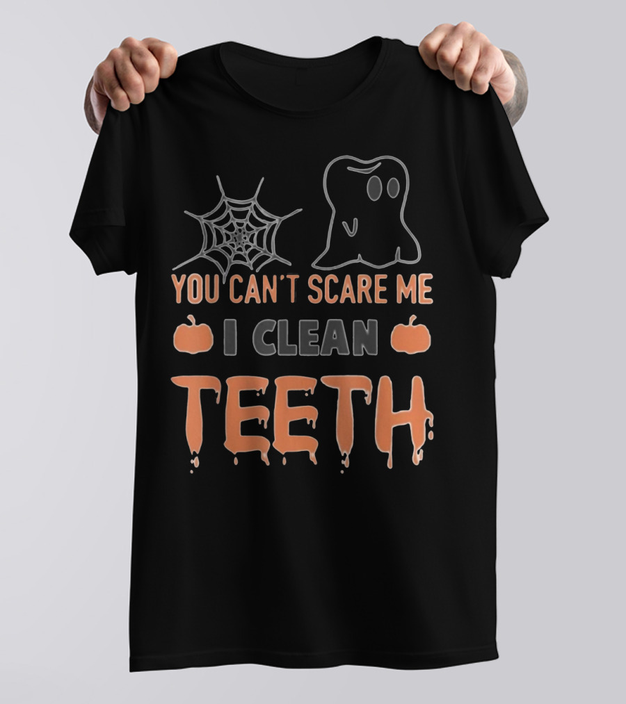 You Can't Scare Me I Clean Teeth Ghost Spiderweb Pumpkins T-Shirt