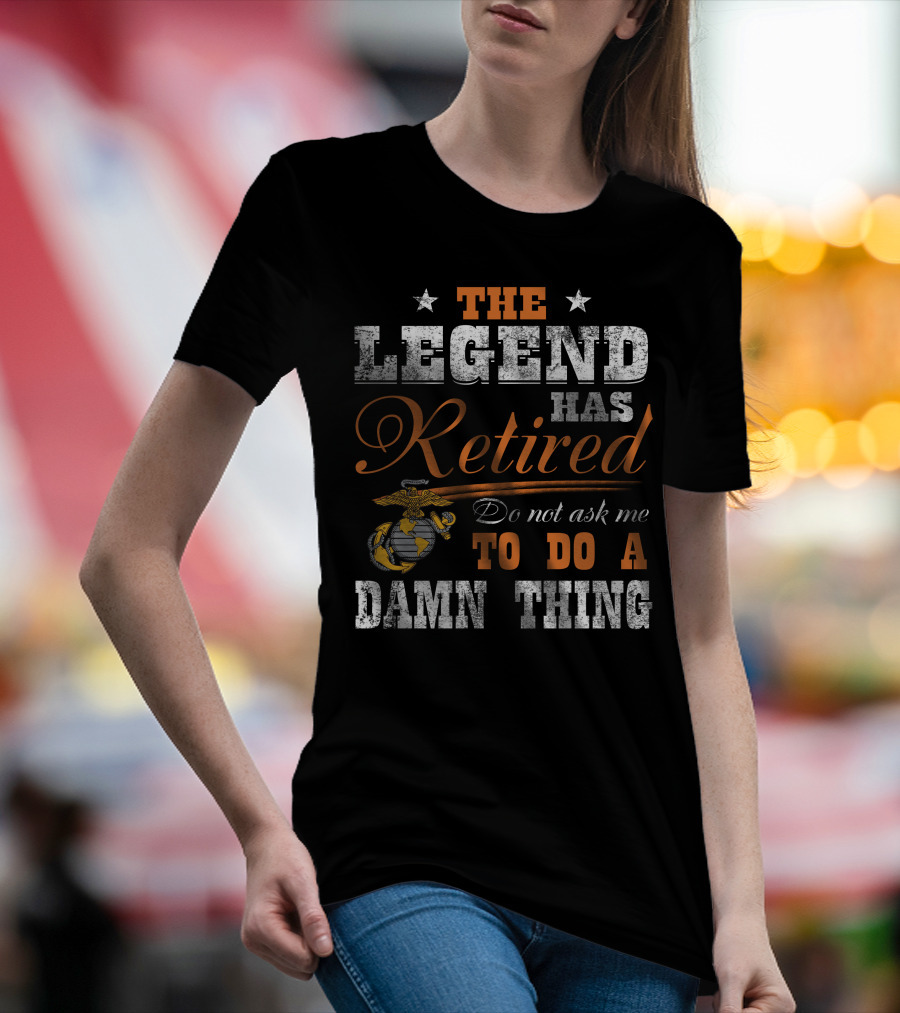 The Legend Has Retired Do Not Ask Me To Do A Damn Thing Marine Corps Emblem Stars T-Shirt