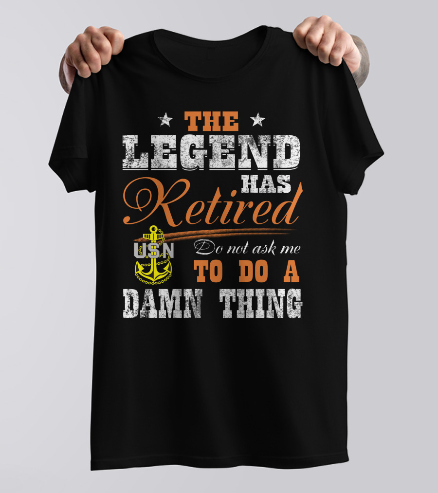 The Legend Has Retired Usn Do Not Ask Me To Do A Damn Thing T-Shirt