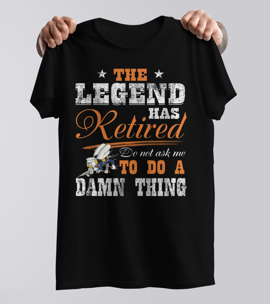 The Legend Has Retired Do Not Ask Me To Do A Damn Thing T-Shirt