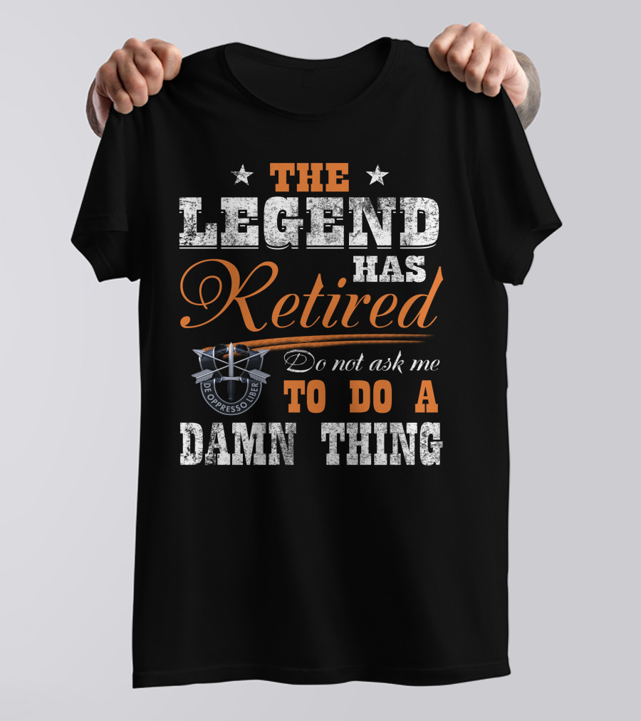 The Legend Has Retired Do Not Ask Me To Do A Damn Thing De Oppresso Liber T-Shirt