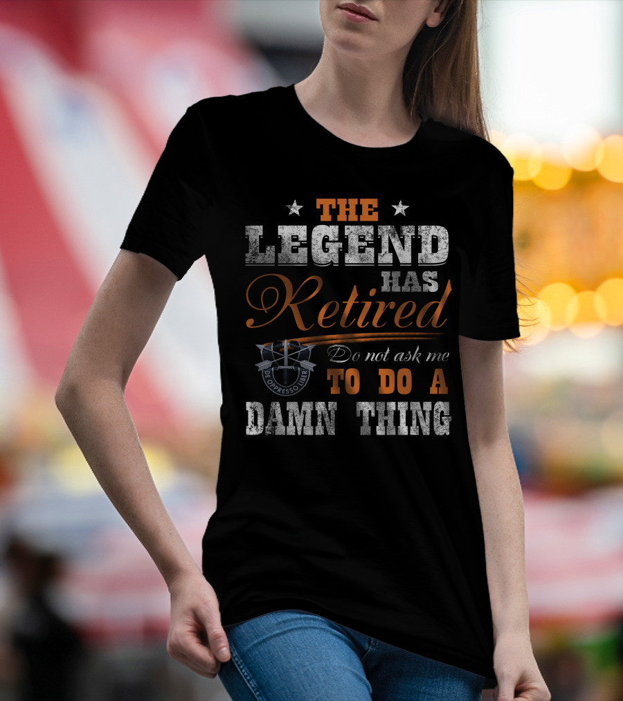 The Legend Has Retired Do Not Ask Me To Do A Damn Thing De Oppresso Liber T-Shirt