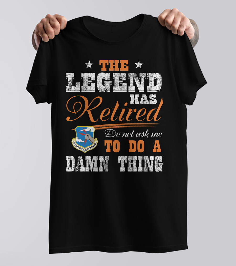 The Legend Has Retired Do Not Ask Me To Do A Damn Thing Strategic Air Command T-Shirt