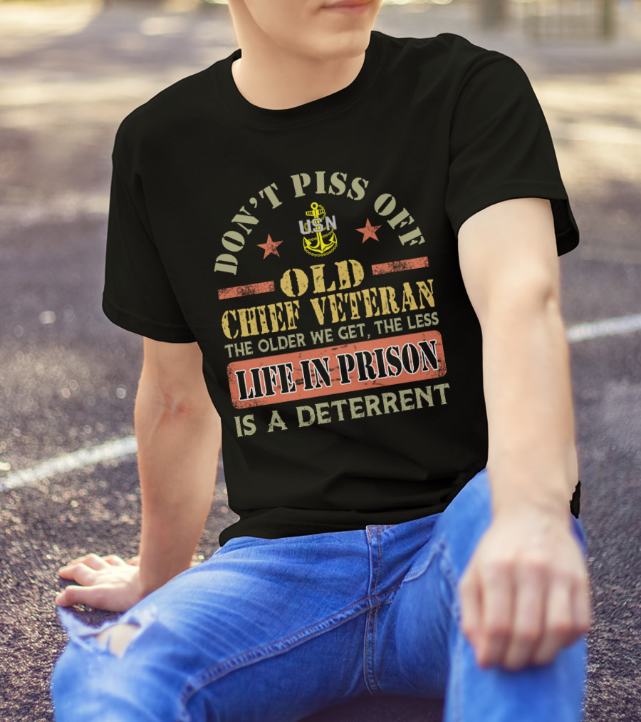 Don't Piss Off Old Chief Veteran Life In Prison Is A Deterrent Usn T-Shirt