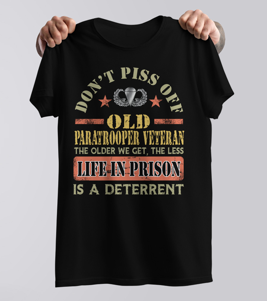Don't Piss Off Old Paratrooper Veteran The Older We Get The Less Life In Prison Is A Deterrent T-Shirt