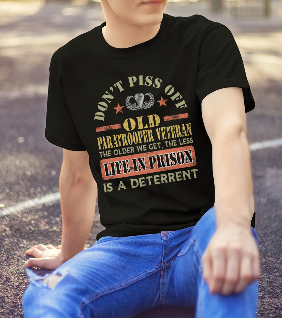 Don't Piss Off Old Paratrooper Veteran The Older We Get The Less Life In Prison Is A Deterrent T-Shirt