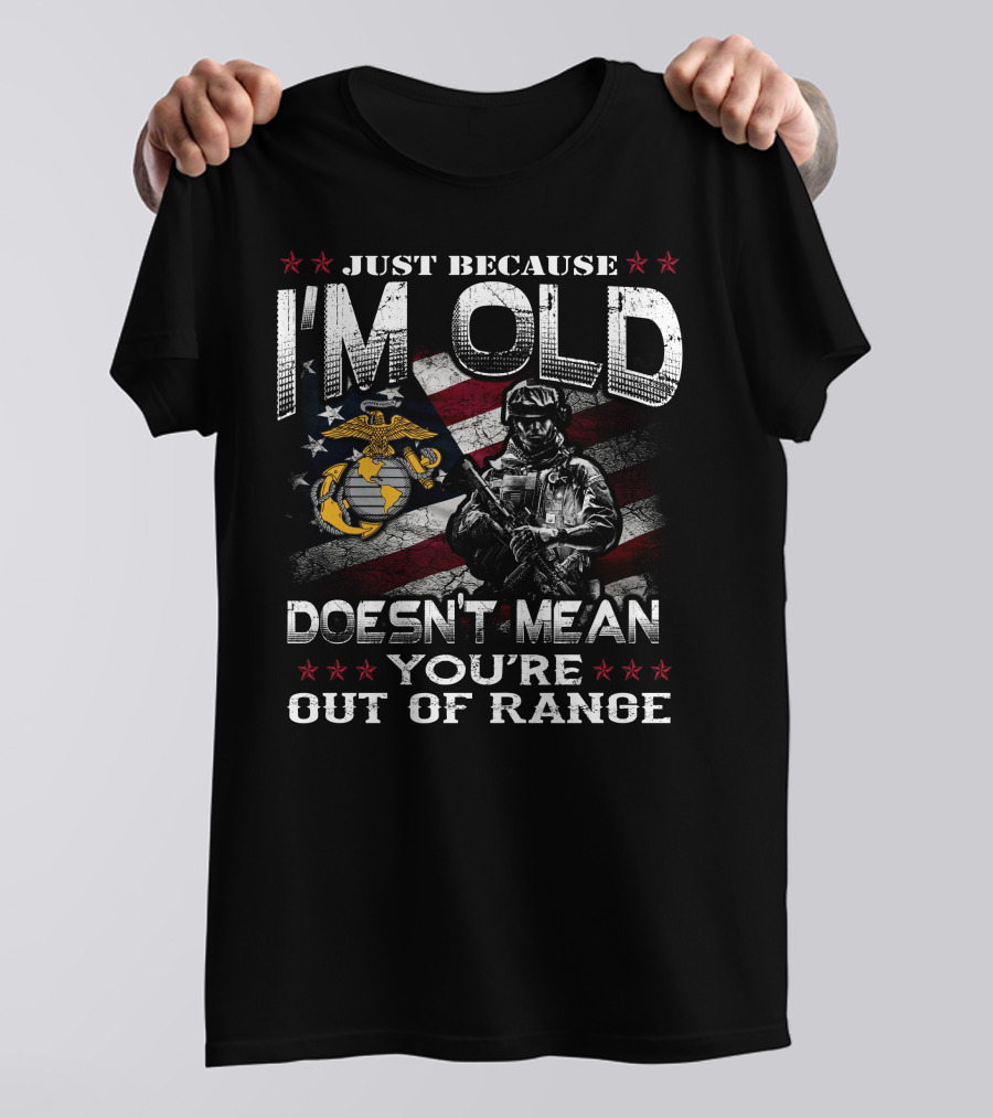 Just Because I'm Old Doesn't Mean You're Out Of Range U.s. Marine Corps Flag Soldier T-Shirt