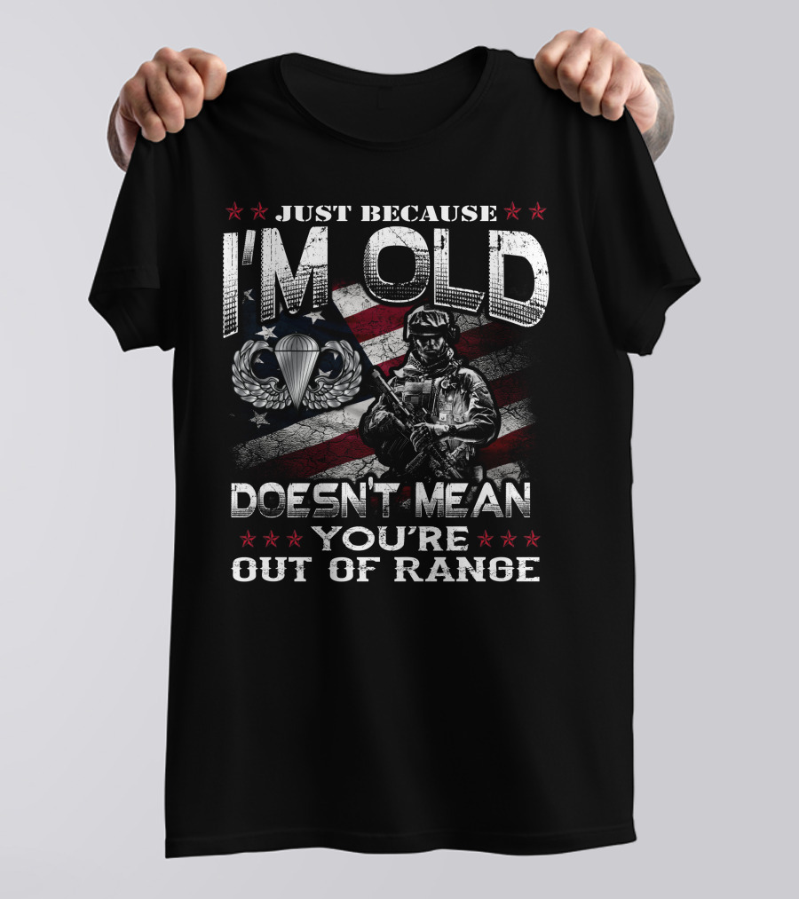 Just Because I'm Old Doesn't Mean You're Out Of Range Soldier With Parachute Wings Stars And Stripes T-Shirt