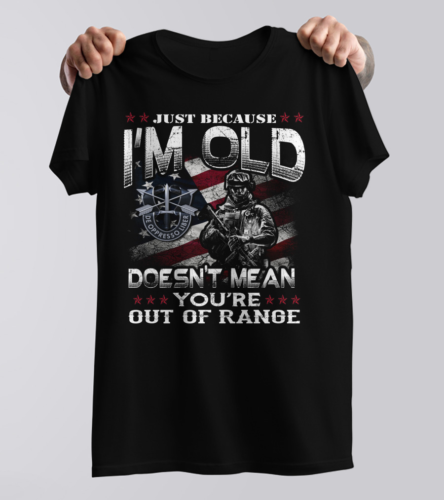 Just Because I'm Old Doesn't Mean You're Out Of Range De Oppresso Liber T-Shirt