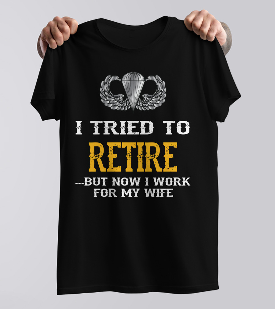 I Tried To Retire But Now I Work For My Wife Parachute Wings T-Shirt