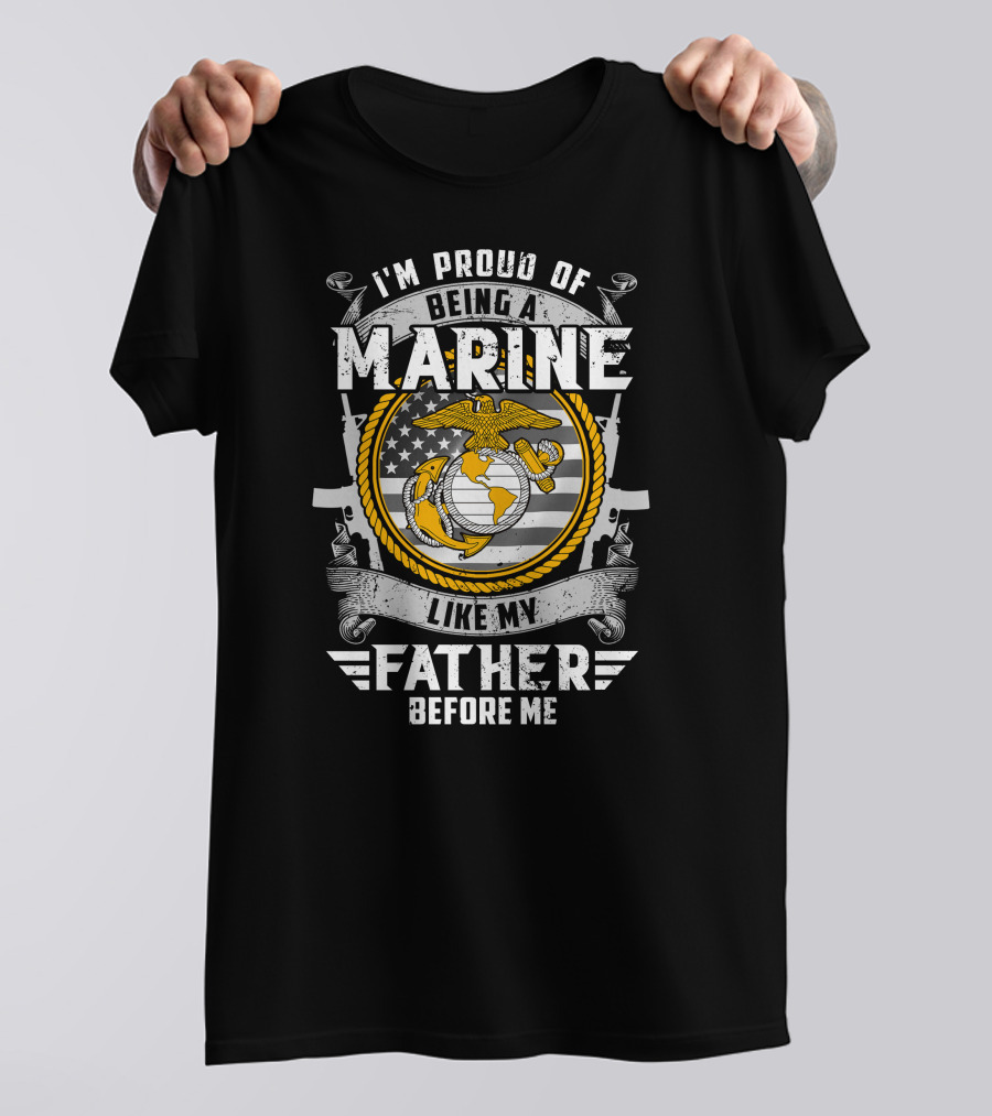 I'm Proud Of Being A Marine Like My Father Before Me T-Shirt