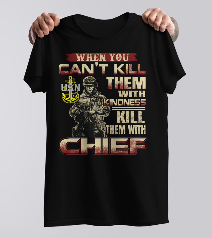 When You Can't Kill Them With Kindness Kill Them With Chief Usn T-Shirt
