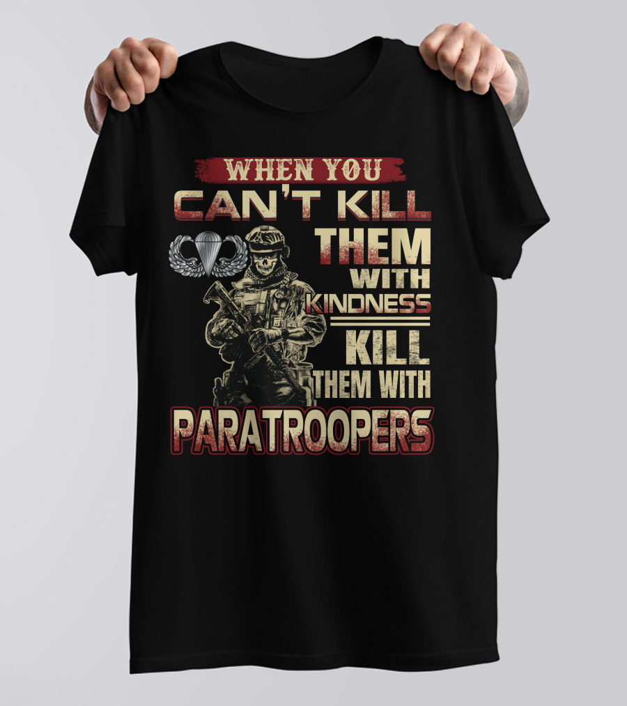 When You Can't Kill Them With Kindness Kill Them With Paratroopers T-Shirt