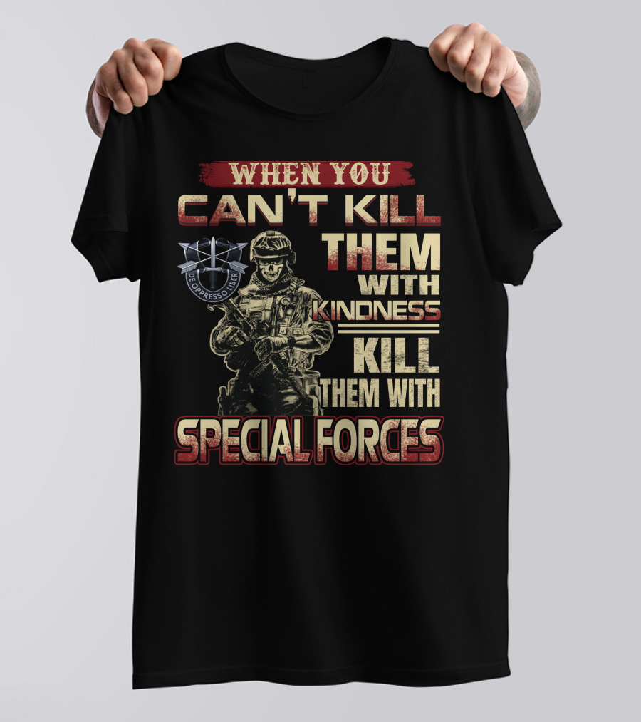 When You Can't Kill Them With Kindness Kill Them With Special Forces De Oppresso Liber T-Shirt