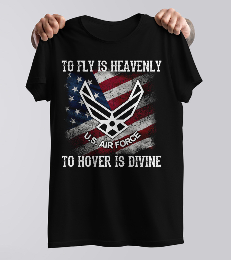 To Fly Is Heavenly To Hover Is Divine U.s. Air Force American Flag T-Shirt