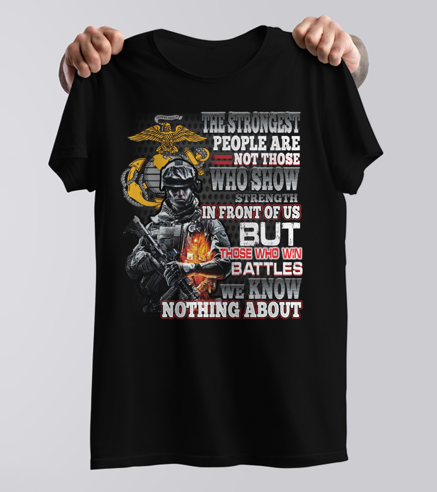 The Strongest People Are Not Those Who Show Strength In Front Of Us But Those Who Win Battles We Know Nothing About Marine Corps Soldier T-Shirt