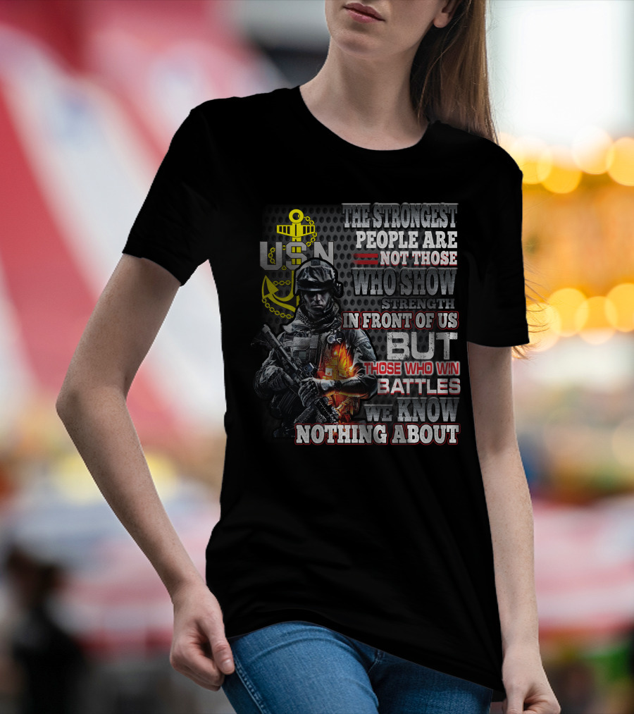 Usn The Strongest People Are Not Those Who Show Strength In Front Of Us But Those Who Win Battles We Know Nothing About T-Shirt