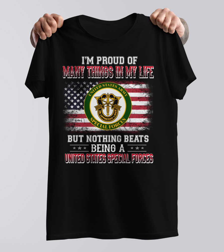 I'm Proud Of Many Things In My Life United States Army Special Forces But Nothing Beats Being A United States Special Forces T-Shirt