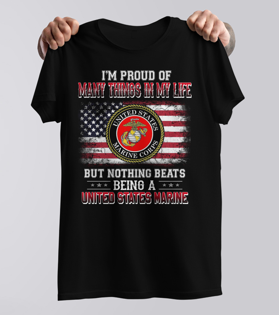 I'm Proud Of Many Things In My Life But Nothing Beats Being A United States Marine Corps T-Shirt