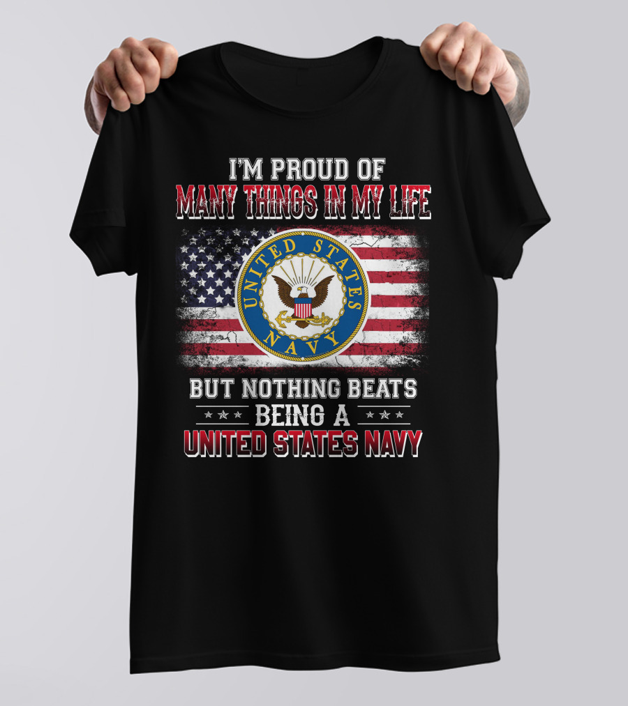 I'm Proud Of Many Things In My Life But Nothing Beats Being A United States Navy T-Shirt