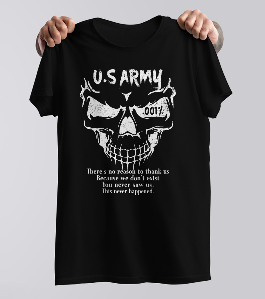 U.s. Army Skull 001% There's No Reason To Thank Us Because We Don't Exist T-Shirt