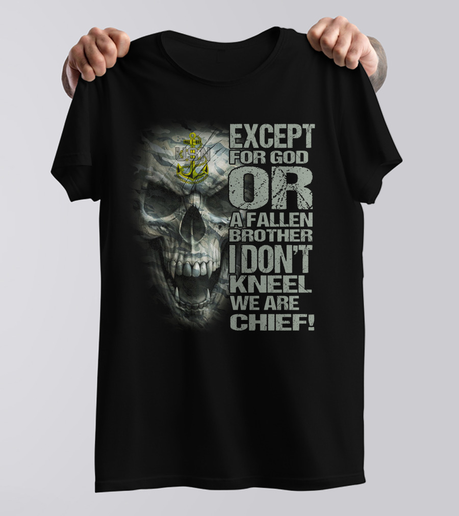 Us Navy Anchor Skull Except For God Or A Fallen Brother I Don't Kneel We Are Chief T-Shirt