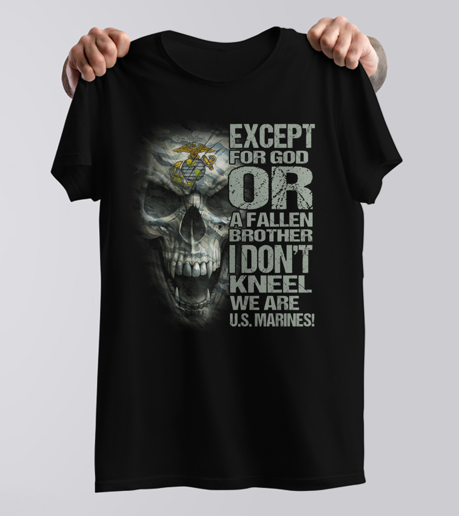 Except For God Or A Fallen Brother I Don't Kneel We Are U.s. Marines Skull With Eagle Globe And Anchor T-Shirt