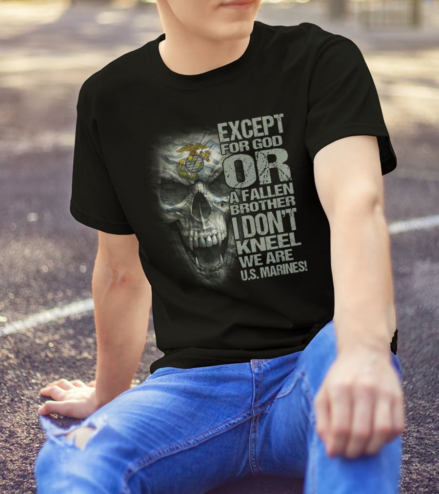 Except For God Or A Fallen Brother I Don't Kneel We Are U.s. Marines Skull With Eagle Globe And Anchor T-Shirt