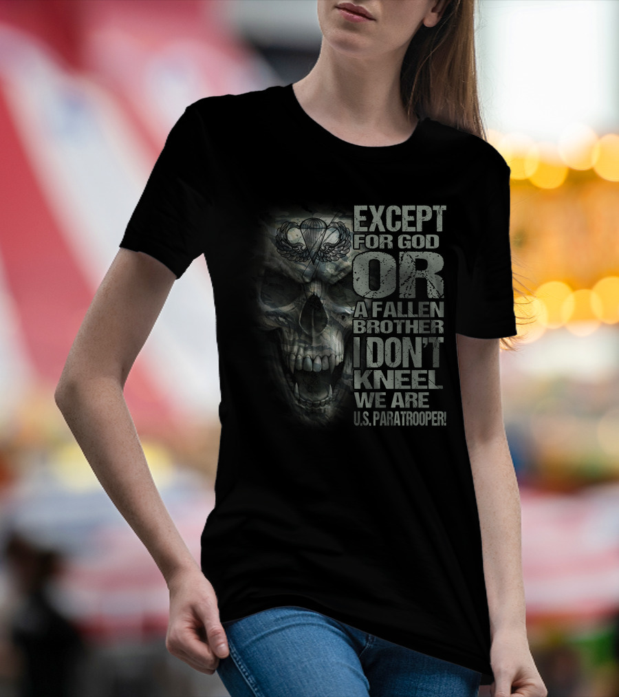 Except For God Or A Fallen Brother I Don't Kneel We Are U.s. Paratrooper! T-Shirt