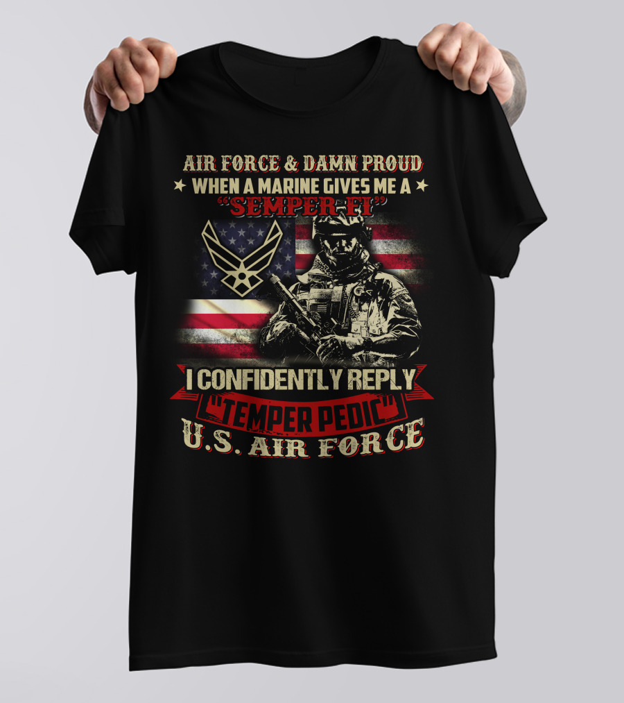 Air Force And Damn Proud U.s. Air Force Semper Fi Temper Pedic Reply American Flag And Soldier T-Shirt