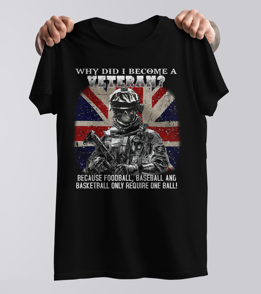 Why Did I Become A Veteran? Because Football Baseball And Basketball Only Require One Ball! T-Shirt