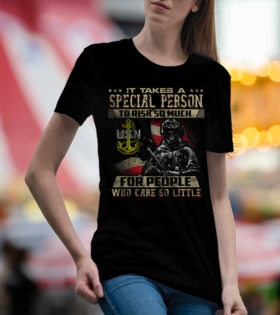 It Takes A Special Person To Risk So Much For People Who Care So Little Usn T-Shirt