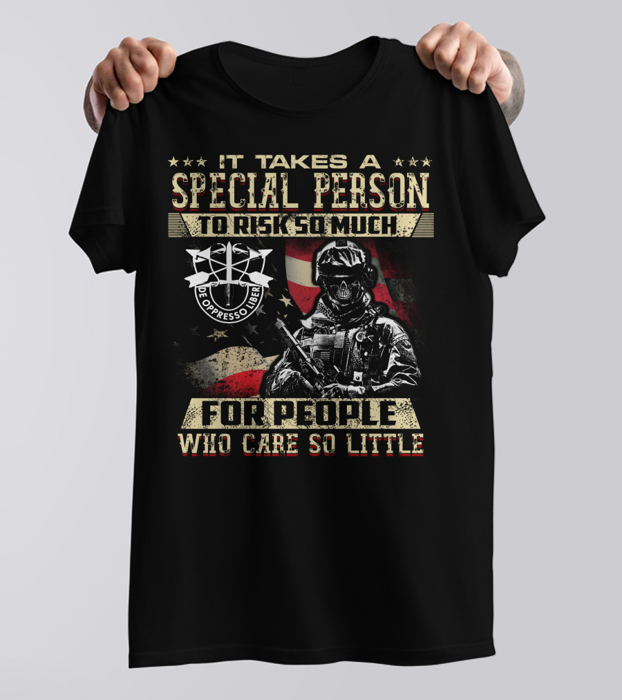It Takes A Special Person To Risk So Much For People Who Care So Little De Oppresso Liber T-Shirt