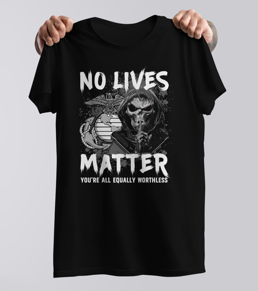 No Lives Matter You're All Equally Worthless Grim Reaper With Marine Corps Symbol T-Shirt