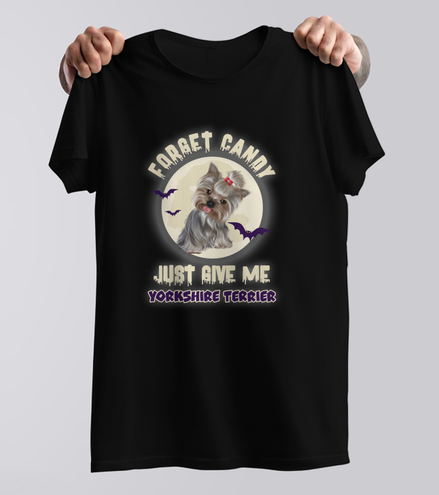 Forget Candy Just Give Me Yorkshire Terrier T-Shirt