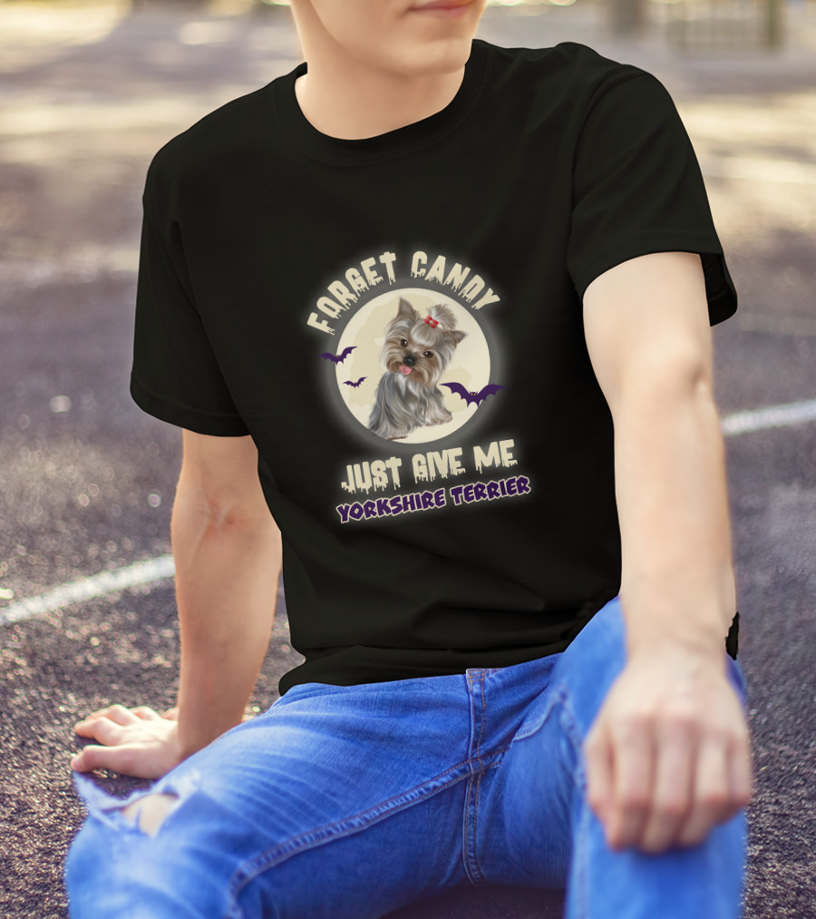 Forget Candy Just Give Me Yorkshire Terrier T-Shirt