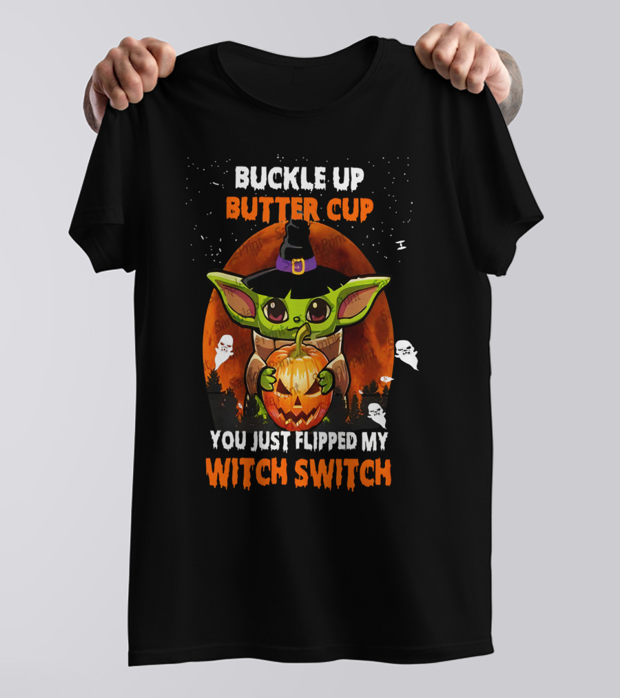 Buckle Up Buttercup Yoda You Just Flipped My Witch Switch T-Shirt