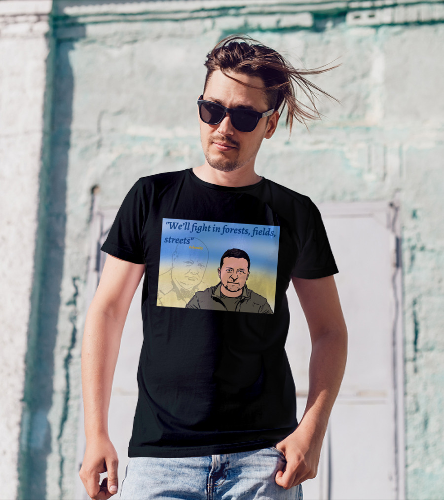We’ll Fight In Forests Fields Streets Zelensky T-Shirt