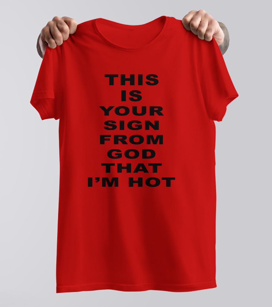 This Is Your Sign From God That I'm Hot T-Shirt