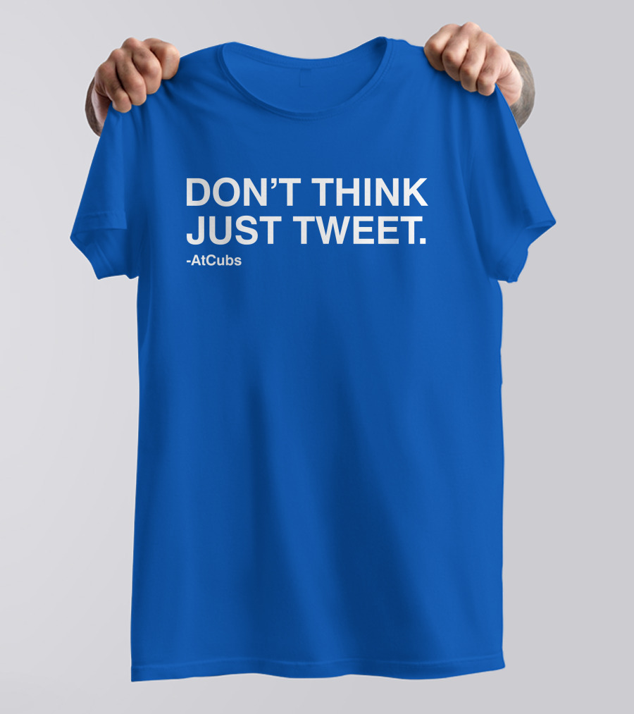 DON'T THINK JUST TWEET -AtCubs T-Shirt