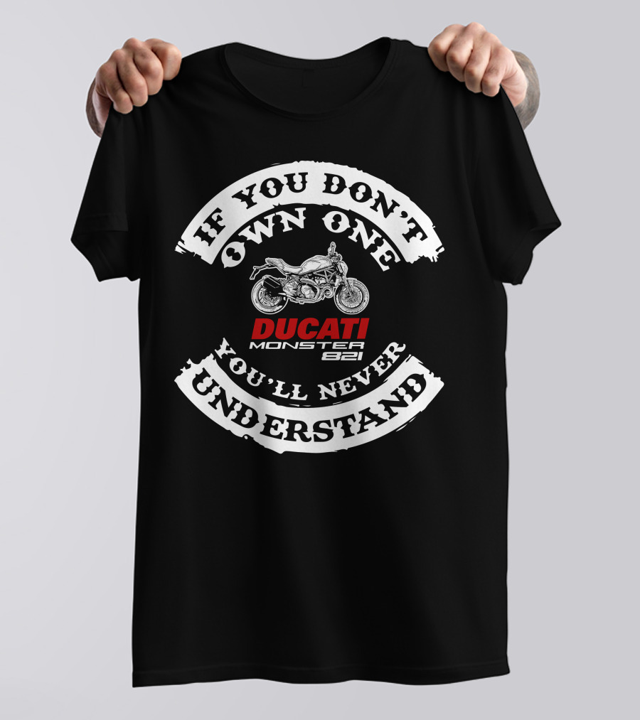 If You Don't Own One You'll Never Understand Ducati Monster 821 T-Shirt