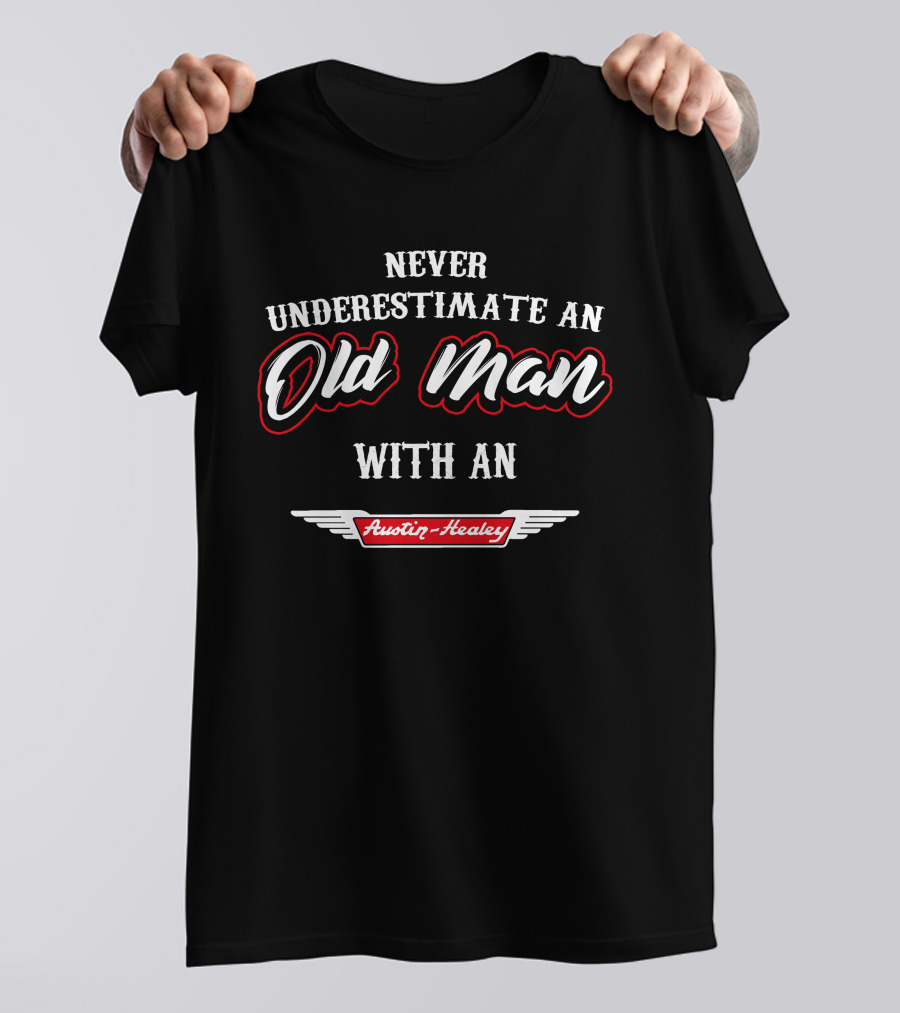 Never Underestimate An Old Man With An Austin-Healey T-Shirt